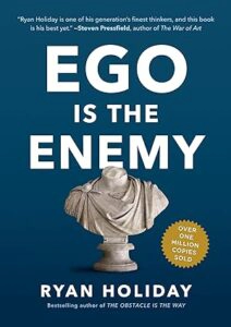Ego Is The Enemy.